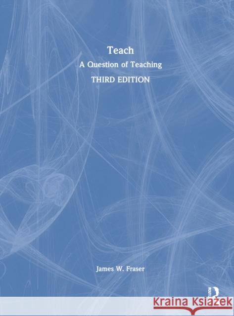 Teach: A Question of Teaching Fraser, James W. 9780367473136 Taylor & Francis Ltd - książka