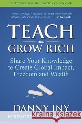 Teach and Grow Rich: Share Your Knowledge to Create Global Impact, Freedom and Wealth Danny Iny Gini Dietrich 9781541232518 Createspace Independent Publishing Platform - książka