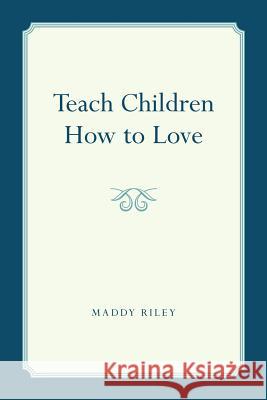 Teach Children How to Love Maddy Riley 9781484942895 Createspace - książka