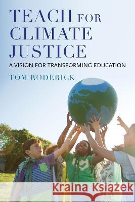 Teach for Climate Justice: A Vision for Transforming Education Tom Roderick 9781682538074 Harvard Education PR - książka