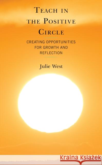 Teach in the Positive Circle: Creating Opportunities for Growth and Reflection Julie West 9781475865745 Rowman & Littlefield - książka