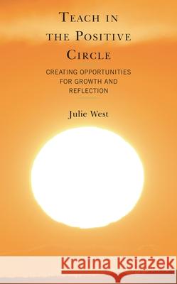 Teach in the Positive Circle: Creating Opportunities for Growth and Reflection Julie West 9781475865752 Rowman & Littlefield - książka