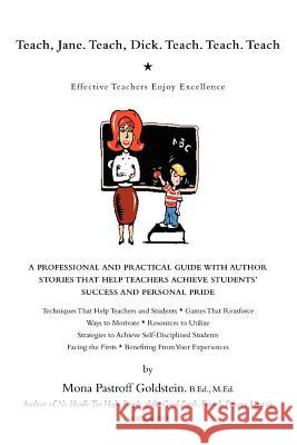 Teach, Jane. Teach, Dick. Teach. Teach. Teach: Effective Teachers Enjoy Excellence Goldstein, Mona Pastroff 9780595426591 iUniverse - książka