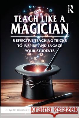 Teach Like a Magician: 8 Effective Teaching Tricks to Inspire and Engage Your Students Kevin Spencer 9781041114178 Routledge - książka