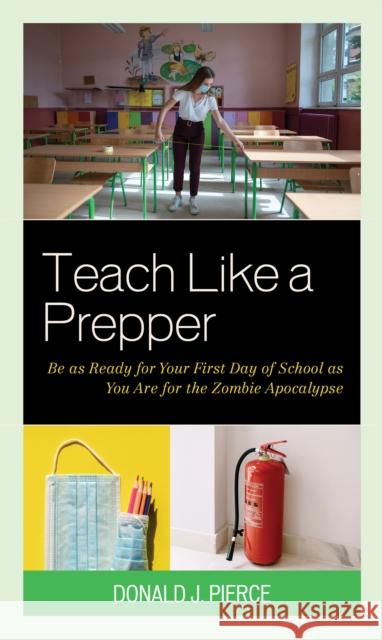Teach Like a Prepper: Be as Ready for Your First Day of School as You Are for the Zombie Apocalypse Donald J. Pierce 9781475863833 Rowman & Littlefield - książka