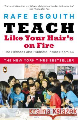 Teach Like Your Hair's on Fire: The Methods and Madness Inside Room 56 Rafe Esquith 9780143112860 Penguin Books - książka