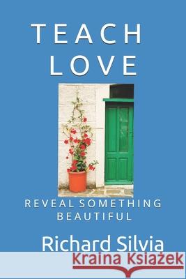 Teach Love: Reveal Something Beautiful Richard Silvia 9781096860976 Independently Published - książka