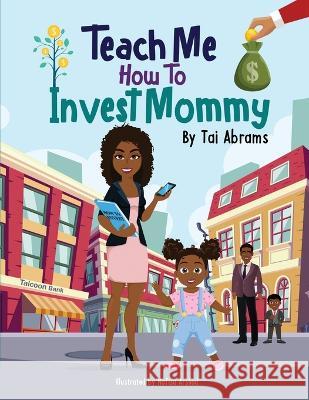 Teach Me How to Invest Mommy Nafisa Arshad Tai Abrams  9780998741369 Admissionsquad Prep, LLC - książka