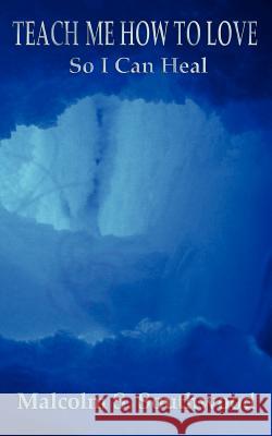 Teach Me How to Love So I Can Heal Malcolm Southwood 9781418481070 Authorhouse - książka