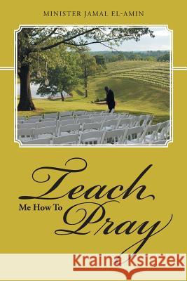 Teach Me How To Pray El-Amin, Minister Jamal 9781490873053 WestBow Press - książka