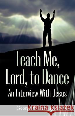 Teach Me, Lord, to Dance: An Interview with Jesus George William Pettingell 9780978648701 Frankie Dove Publishing - książka