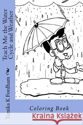 Teach Me the Water Cycle and Weather: Coloring Book Tamika K. Fordham 9781981965977 Createspace Independent Publishing Platform - książka