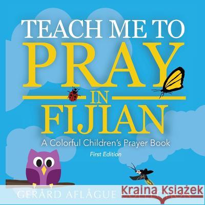 Teach Me to Pray in Fijian: A Colorful Children's Prayer Book Mary Aflague, Gerard Aflague 9781534707009 Createspace Independent Publishing Platform - książka
