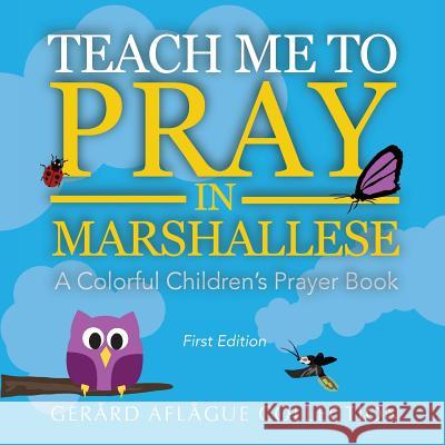 Teach Me to Pray in Marshallese: A Colorful Children's Prayer Book Mary Aflague Gerard Aflague 9781534769502 Createspace Independent Publishing Platform - książka