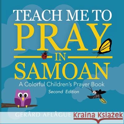 Teach Me to Pray in Samoan: A Colorful Children's Prayer Book Gerard Aflague, Gerard Aflague, Mary Aflague 9781536927092 Createspace Independent Publishing Platform - książka