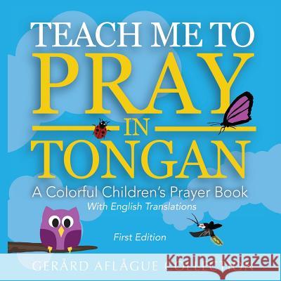 Teach Me to Pray in Tongan: A Colorful Children's Prayer Book Mary Aflague, Gerard Aflague 9781534660021 Createspace Independent Publishing Platform - książka