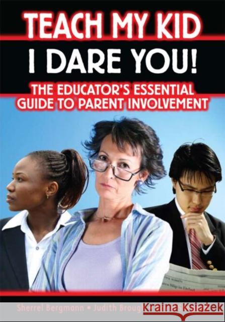 Teach My Kid- I Dare You!: The Educator's Essential Guide to Parent Involvement Bergmann, Sherrell 9781596670853 Eye on Education, - książka