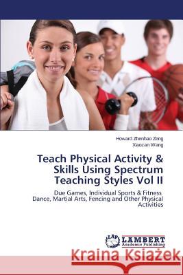 Teach Physical Activity & Skills Using Spectrum Teaching Styles Vol II Zeng Howard Zhenhao 9783659695179 LAP Lambert Academic Publishing - książka