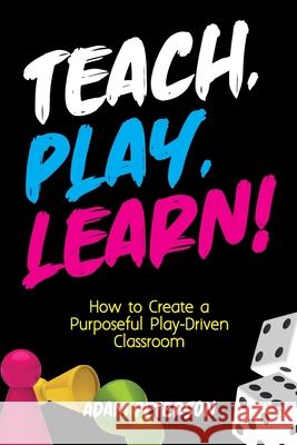 Teach, Play, Learn!: How to Create a Purposeful Play-Driven Classroom Adam Peterson 9781951600167 Dave Burgess Consulting, Inc. - książka