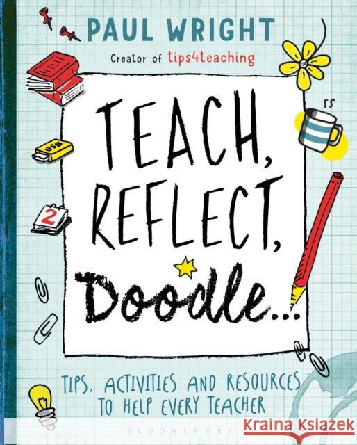 Teach, Reflect, Doodle...: Tips, activities and resources to help every teacher Paul Wright 9781472920614 Bloomsbury Publishing PLC - książka