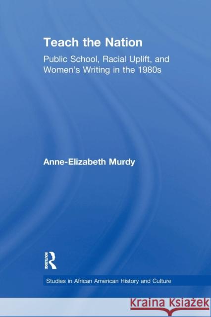 Teach the Nation: Pedagogies of Racial Uplift in U.S. Women's Writing of the 1890s Anne-Elizabeth Murdy   9781138983601 Taylor and Francis - książka