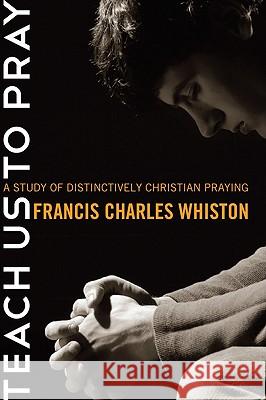 Teach Us to Pray Whiston, Charles Francis 9781608991747 Wipf & Stock Publishers - książka