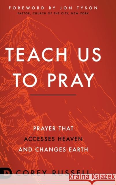 Teach Us to Pray: Prayer That Accesses Heaven and Changes Earth Corey Russell, Jon Tyson 9780768455625 Destiny Image Incorporated - książka