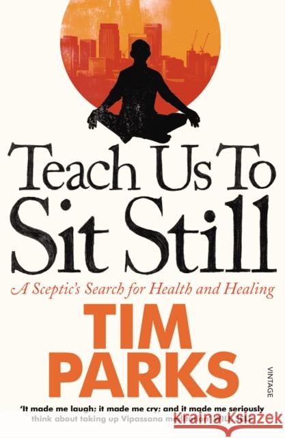 Teach Us to Sit Still: A Sceptic's Search for Health and Healing Tim Parks 9780099548881 Vintage Publishing - książka