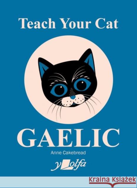 Teach Your Cat Gaelic Anne Cakebread 9781800993396 Y Lolfa - książka