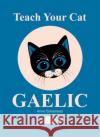 Teach Your Cat Gaelic Anne Cakebread 9781800993396 Y Lolfa