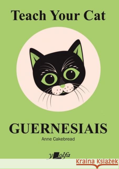 Teach Your Cat Guernesiais: Teach Your Cat Guernesiais Anne Cakebread 9781800992023 Y Lolfa - książka