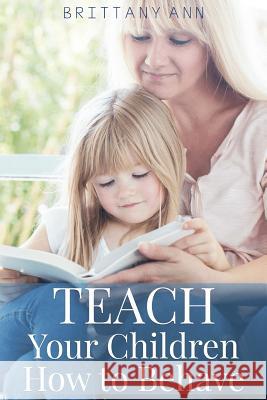 TEACH Your Children How to Behave Brittany Ann 9781535283212 Createspace Independent Publishing Platform - książka