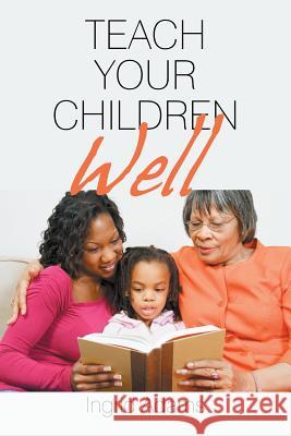 Teach Your Children Well Ingrid Adams 9781543467352 Xlibris - książka