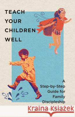 Teach Your Children Well – A Step–by–Step Guide for Family Discipleship Sarah Cowan Johnson 9781514003800 InterVarsity Press - książka