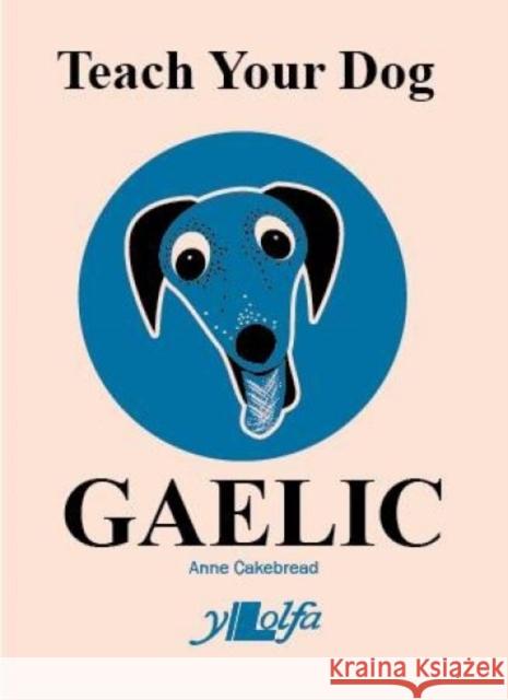 Teach Your Dog Gaelic Anne Cakebread 9781912631117 Y Lolfa - książka