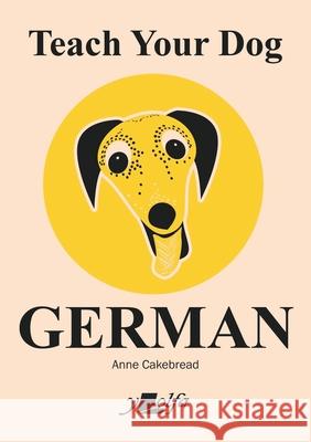 Teach Your Dog German Anne Cakebread Anne Cakebread 9781912631537 Y Lolfa - książka