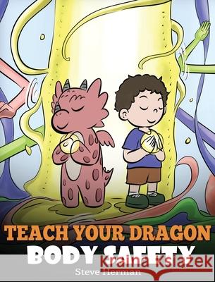Teach Your Dragon Body Safety: A Story About Personal Boundaries, Appropriate and Inappropriate Touching Steve Herman 9781649161055 Dg Books Publishing - książka
