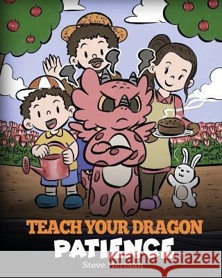 Teach Your Dragon Patience: A Story About Patience and the Power of Waiting Steve Herman   9781649161451 Dg Books Publishing - książka