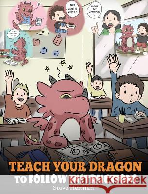 Teach Your Dragon To Follow Instructions: Help Your Dragon Follow Directions. A Cute Children Story To Teach Kids The Importance of Listening and Following Instructions. Steve Herman 9781948040617 Dg Books Publishing - książka