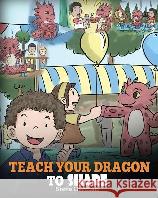 Teach Your Dragon To Share: A Dragon Book To Teach Kids How To Share. A Cute Story To Help Children Understand Sharing and Teamwork. Steve Herman 9781948040457 Dg Books Publishing - książka