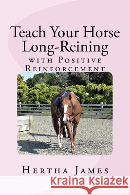 Teach Your Horse Long-Reining with Positive Reinforcement Hertha James 9781976518195 Createspace Independent Publishing Platform - książka