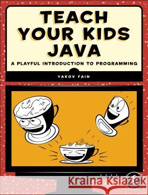 Teach Your Kids Java Yakov Fain 9781593276379 No Starch Press,US - książka