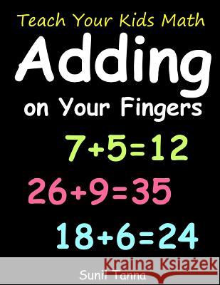 Teach Your Kids Math! Adding on Your Fingers Sunil Tanna 9781727172935 Createspace Independent Publishing Platform - książka