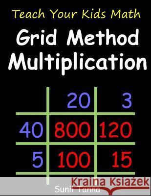 Teach Your Kids Math: Grid Method Multiplication Sunil Tanna 9781727873917 Createspace Independent Publishing Platform - książka