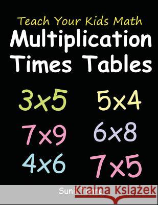 Teach Your Kids Math: Multiplication Times Tables Sunil Tanna 9781503024465 Createspace Independent Publishing Platform - książka