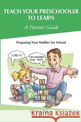 Teach Your Preschooler to Learn, A Parent's Guide: Preparing Your Toddler for School Sixt, Jan 9780984936120 Jan Sixt's Teach to Learn Press - książka