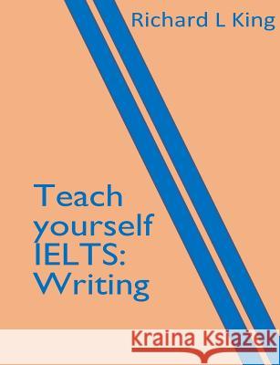 Teach yourself IELTS Writing Richard L King 9781537654911 Createspace Independent Publishing Platform - książka