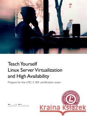 Teach Yourself Linux Virtualization and High Availability David Clinton 9781365847202 Lulu.com - książka