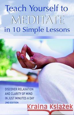 Teach Yourself to Meditate in 10 Simple Lessons: Discover Relaxation and Clarity of Mind in Just Minutes a Day Eric Harrison 9781569756010 Ulysses Press - książka