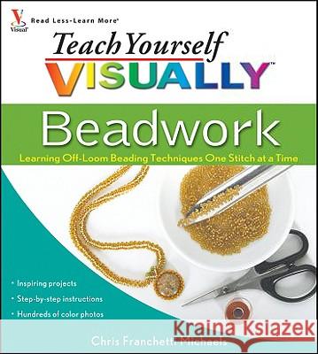 Teach Yourself Visually Beadwork: Learning Off-Loom Beading Techniques One Stitch at a Time Chris Franchetti Michaels 9780470454664 Visual - książka